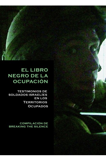 El libro negro de la ocupación. Testimonios de soldados israelíes en Palestina.